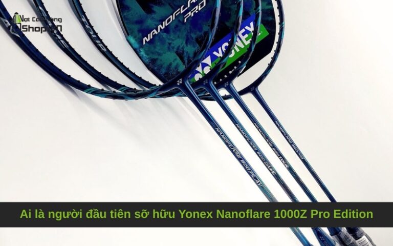 Ai là người đầu tiên sỡ hữu Yonex Nanoflare 1000Z Pro Edition