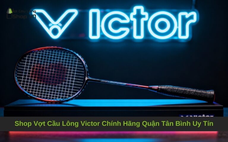 Shop Vợt Cầu Lông Victor Chính Hãng Quận Tân Bình Uy Tín